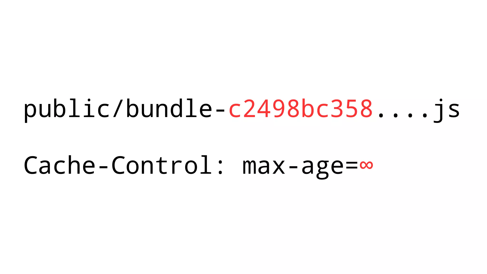 public/bundle-c2498bc358....js
Cache-Control: max-age=∞
 