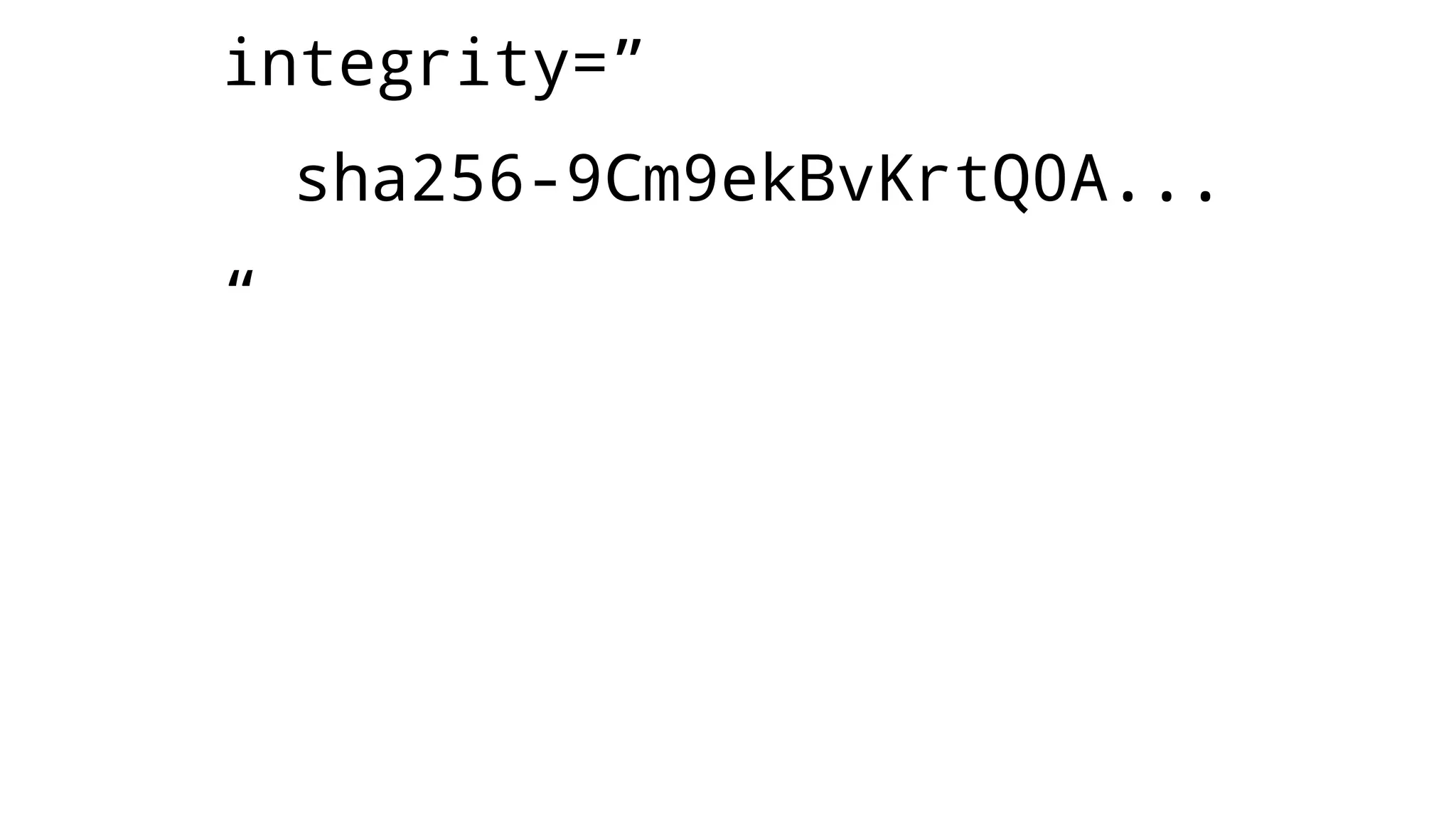 integrity=”
sha256-9Cm9ekBvKrtQ0A...
“ sha256-rKSr3LcX+EkeM=...
sha256-1z4uG/+cVbhShP...
sha384-RqG7UC/QK2TVRa...
sha512-AODL7idgffQeNs...
”
 