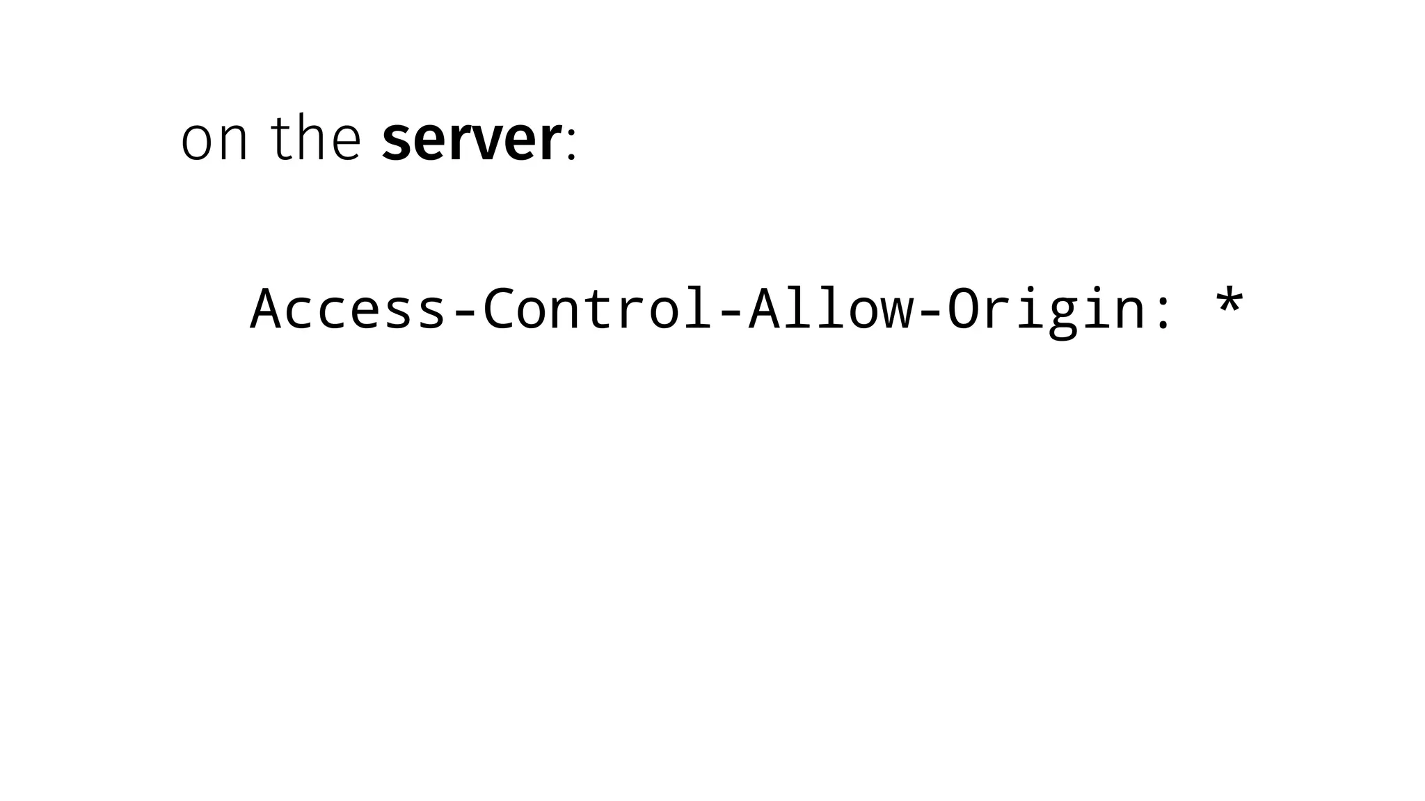 on the server:
Access-Control-Allow-Origin: *
 