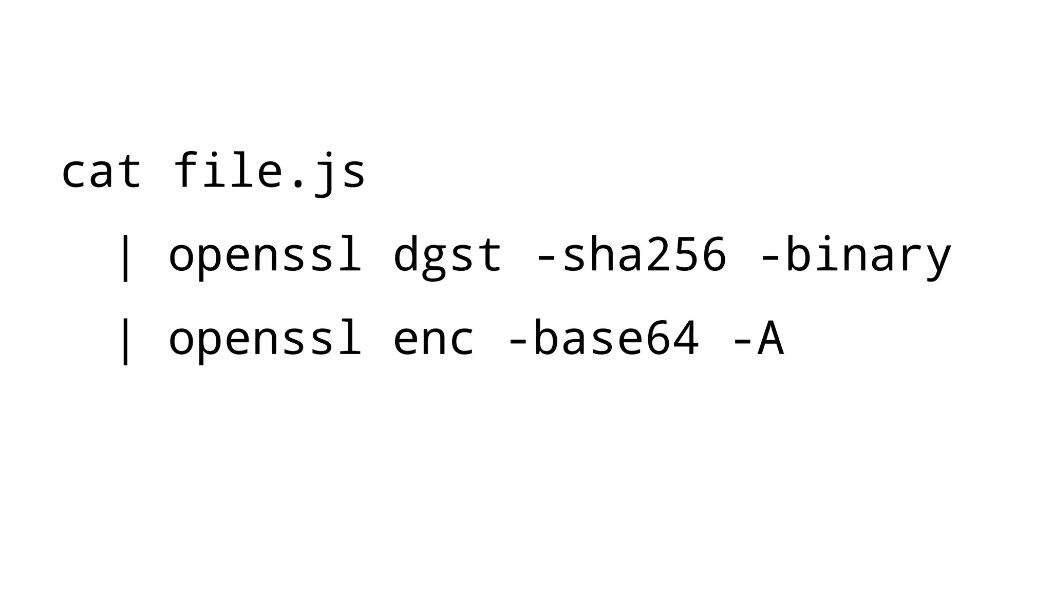 cat file.js
| openssl dgst -sha256 -binary
| openssl enc -base64 -A
 