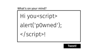 Hi you<script>
alert('p0wned');
</script>!
Tweet!
What's on your mind?
 