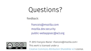 Questions?
feedback:
francois@mozilla.com
mozilla.dev.security
public-webappsec@w3.org
© 2015 François Marier <francois@mozilla.com>
This work is licensed under a
Creative Commons Attribution-ShareAlike 4.0 License.
 