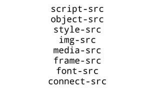 script-src
object-src
style-src
img-src
media-src
frame-src
font-src
connect-src
 