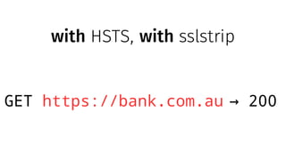 with HSTS, with sslstrip
GET https://bank.com.au 200→
 