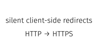 silent client-side redirects
HTTP → HTTPS
 