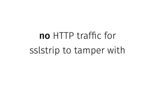 no HTTP traffic for
sslstrip to tamper with
 