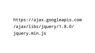 https://ajax.googleapis.com
/ajax/libs/jquery/1.8.0/
jquery.min.js
 