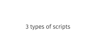 3 types of scripts
 