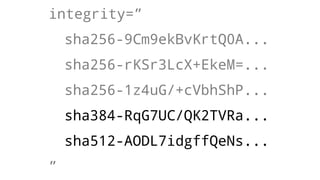 integrity=”
sha256-9Cm9ekBvKrtQ0A...
sha256-rKSr3LcX+EkeM=...
sha256-1z4uG/+cVbhShP...
sha384-RqG7UC/QK2TVRa...
sha512-AODL7idgffQeNs...
”
 