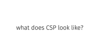 what does CSP look like?
 