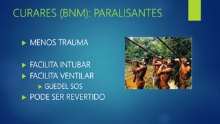 CURARES (BNM): PARALISANTES
 MENOS TRAUMA
 FACILITA INTUBAR
 FACILITA VENTILAR
 GUEDEL SOS
 PODE SER REVERTIDO
 