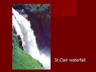 <ul><li>St.Clair waterfall </li></ul>