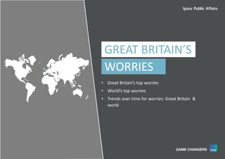 9World Worries | September 2016 | Version 1 | Public | © Ipsos 2016
GREAT BRITAIN’S
WORRIES
• Great Britain’s top worries
• World’s top worries
• Trends over time for worries: Great Britain &
world
 