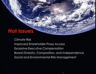 Hot Issues Climate Risk Improved Shareholder Proxy Access Excessive Executive Compensation Board Diversity, Composition, and Independence Social and Environmental Risk Management 