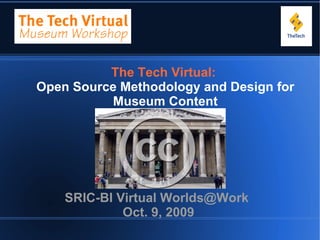 The Tech Virtual:
Open Source Methodology and Design for
          Museum Content




    SRIC-BI Virtual Worlds@Work
             Oct. 9, 2009
 