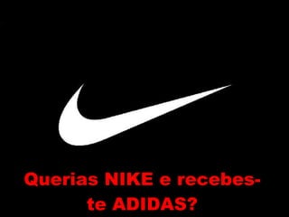 Querias NIKE e recebes-te ADIDAS? 