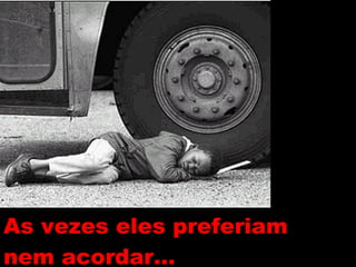 As vezes eles preferiam nem acordar… 