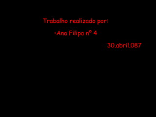 Trabalho realizado por: Ana Filipa nº 4 30.abril.087 