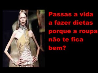 Passas a vida a fazer dietas  porque a roupa não te fica bem? 