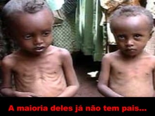 A maioria deles já não tem pais… 