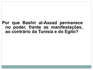 Por que Bashir al-Assad permanece
no poder, frente as manifestações,
ao contrário da Tunísia e do Egito?
 