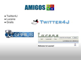 ● Twitter4J
● Lucene
● Grails
 