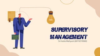 Supervisory
managementSri Aulia Wahyuni (6019210060)
 