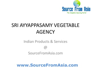 SRI AYYAPPASAMY VEGETABLE AGENCY  Indian Products & Services @ SourceFromAsia.com 