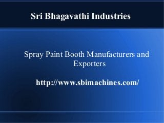 Sri Bhagavathi Industries
Spray Paint Booth Manufacturers and
Exporters
http://www.sbimachines.com/
 