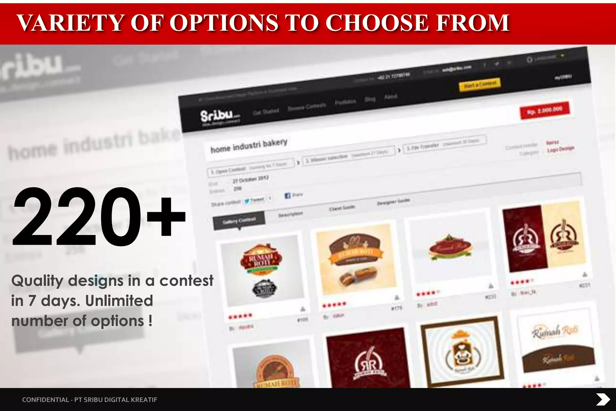 CONFIDENTIAL - PT SRIBU DIGITAL KREATIF
220+
Quality designs in a contest
in 7 days. Unlimited
number of options !
VARIETY OF OPTIONS TO CHOOSE FROM
 