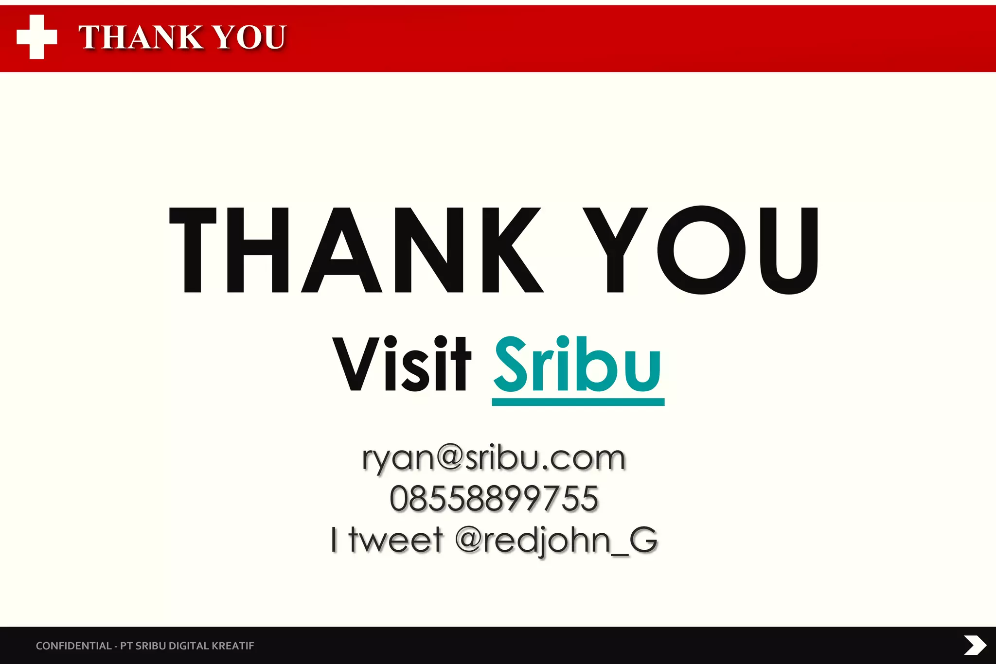 THANK YOU
CONFIDENTIAL - PT SRIBU DIGITAL KREATIF
THANK YOU
Visit Sribu
ryan@sribu.com
08558899755
I tweet @redjohn_G
 