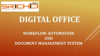 WORKFLOW AUTOMATION
AND
DOCUMENT MANAGEMENT SYSTEM
DIGITAL OFFICE
 