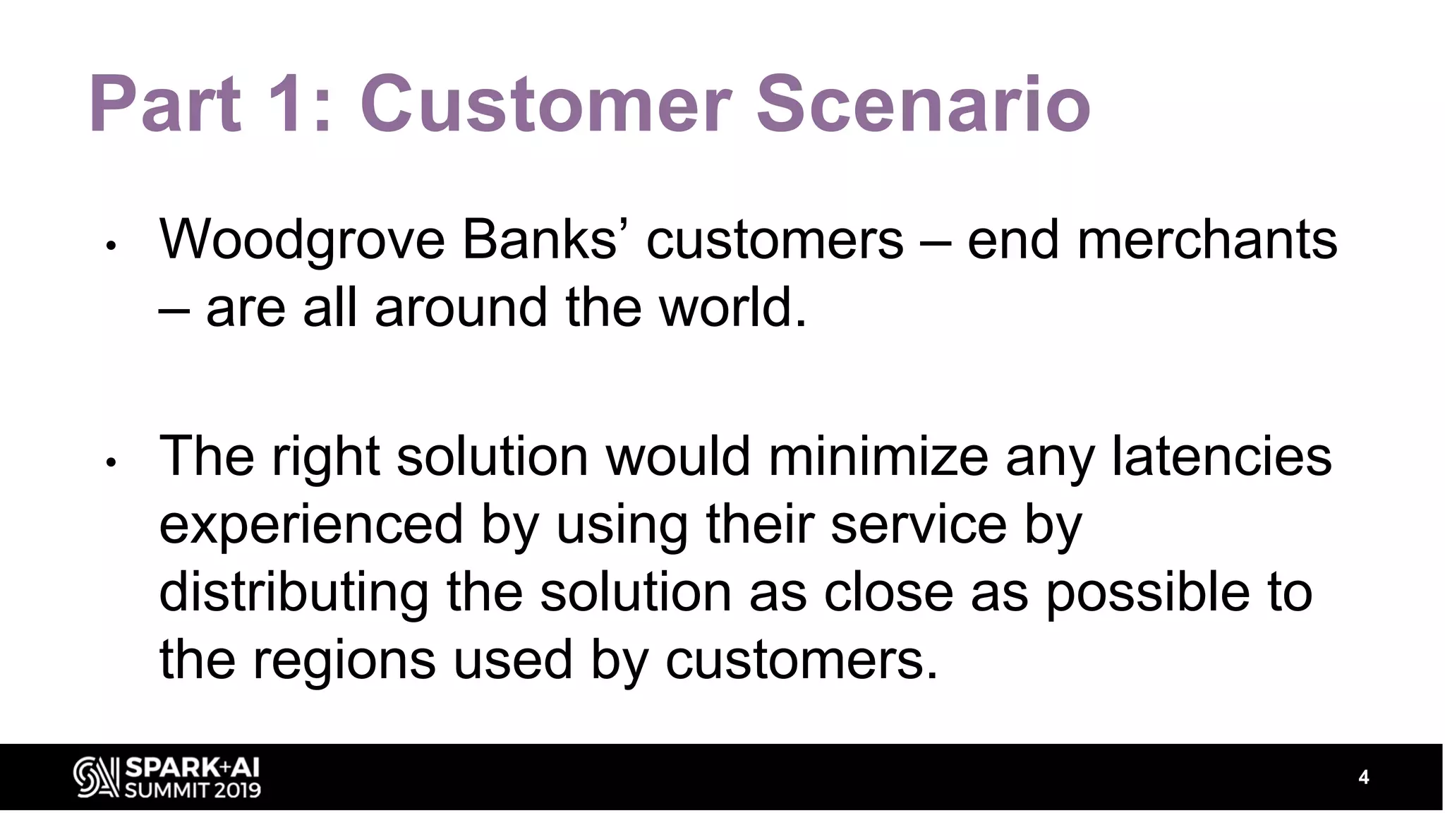 Part 1: Customer Scenario • Woodgrove Banks’ customers – end merchants – are all around the world. • The right solution would minimize any latencies experienced by using their service by distributing the solution as close as possible to the regions used by customers. 4 