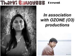 Present



 In association
with OZONE (O3)
  productions
 