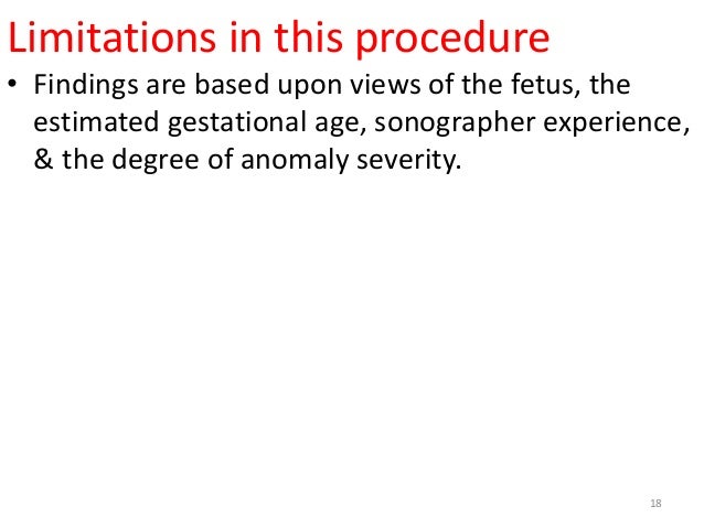 Limitations in this procedure  â¢ Findings are based upon views of the fetus, the  estimated gestational age, sonographer e...