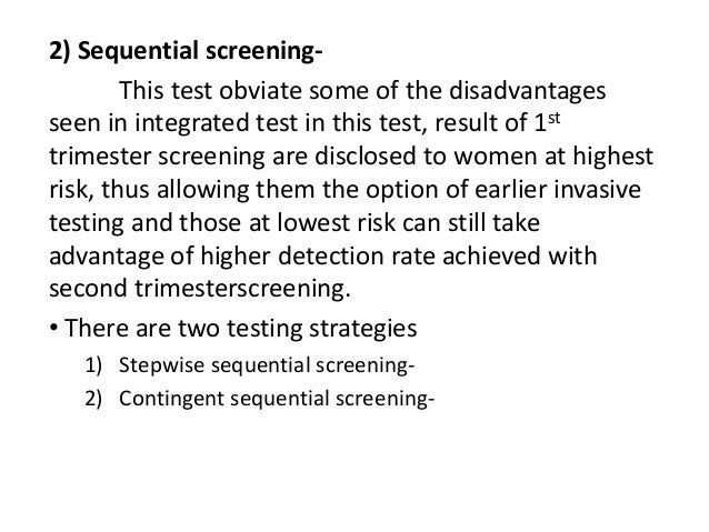 2) Sequential screening-  This test obviate some of the disadvantages  seen in integrated test in this test, result of 1st...