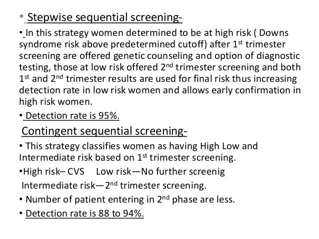 â¢ Stepwise sequential screening-  â¢ In this strategy women determined to be at high risk ( Downs  syndrome risk above pred...