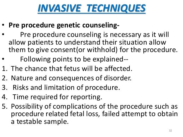 INVASIVE TECHNIQUES  â¢ Pre procedure genetic counseling-  â¢ Pre procedure counseling is necessary as it will  allow patien...