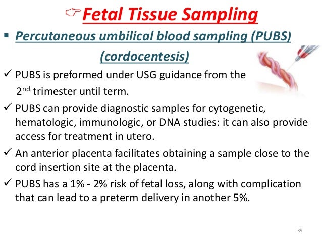 ïFetal Tissue Sampling  ï§ Percutaneous umbilical blood sampling (PUBS)  (cordocentesis)  ï¼ PUBS is preformed under USG gui...
