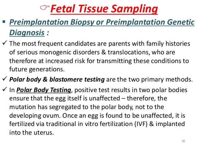 ïFetal Tissue Sampling  ï§ Preimplantation Biopsy or Preimplantation Genetic  Diagnosis :  ï¼ The most frequent candidates a...
