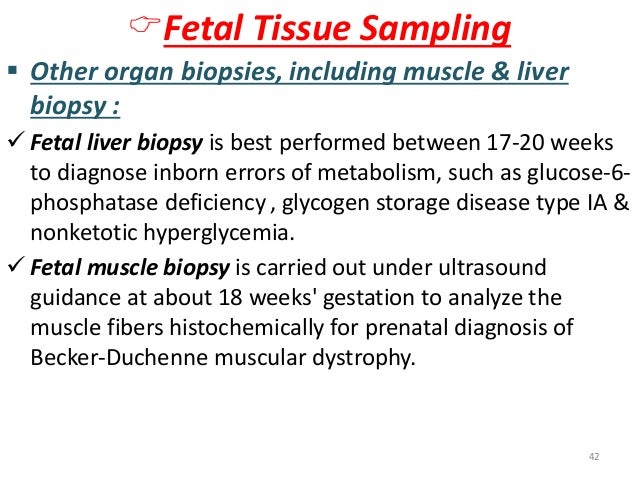 ïFetal Tissue Sampling  ï§ Other organ biopsies, including muscle & liver  biopsy :  ï¼ Fetal liver biopsy is best performed...
