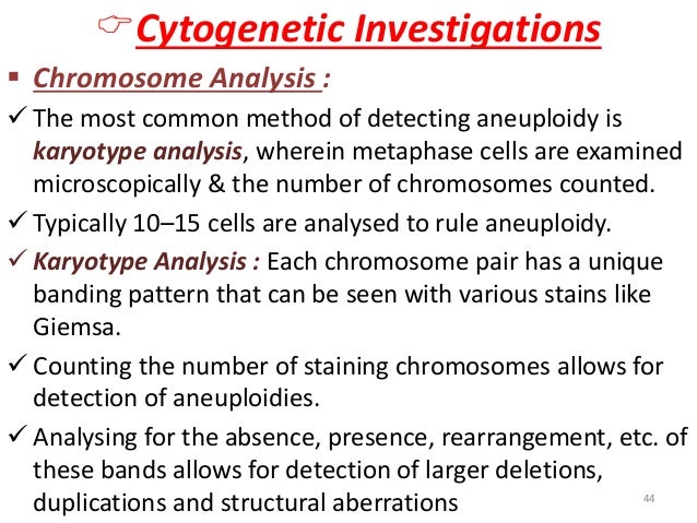 ïCytogenetic Investigations  ï§ Chromosome Analysis :  ï¼ The most common method of detecting aneuploidy is  karyotype analy...