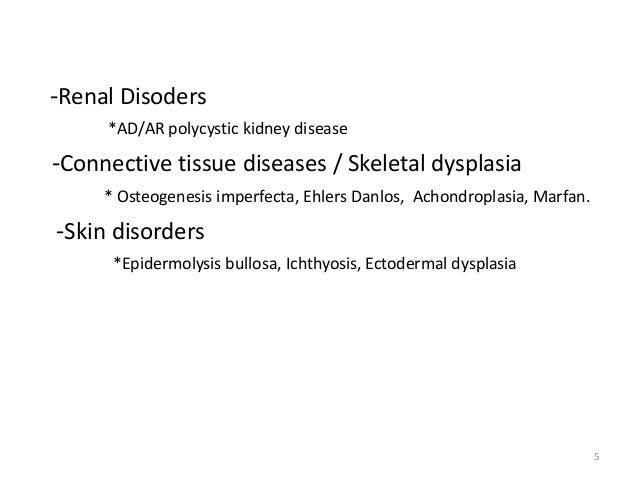 -Renal Disoders  *AD/AR polycystic kidney disease  -Connective tissue diseases / Skeletal dysplasia  * Osteogenesis imperf...