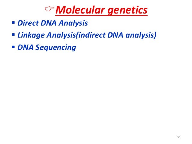 ïMolecular genetics  ï§ Direct DNA Analysis  ï§ Linkage Analysis(indirect DNA analysis)  ï§ DNA Sequencing  50   