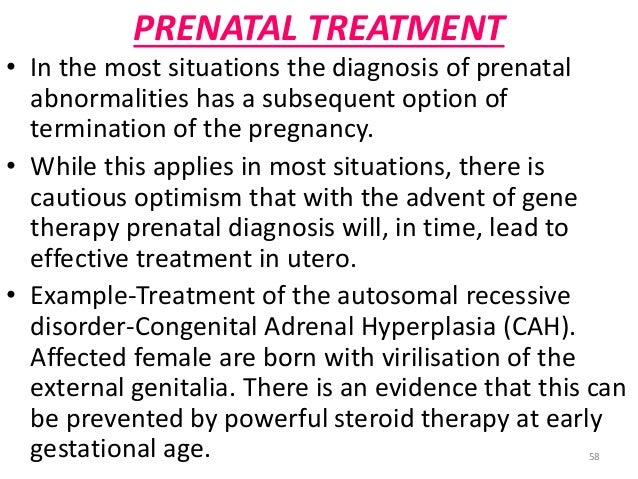 PRENATAL TREATMENT  â¢ In the most situations the diagnosis of prenatal  abnormalities has a subsequent option of  terminat...