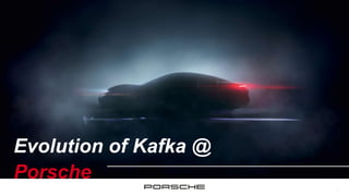 1
Evolution of Kafka @
Porsche
 