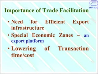 Importance of Trade Facilitation Need for Efficient Export infrastructure   Special Economic Zones –  an export platform Lowering of Transaction time/cost 