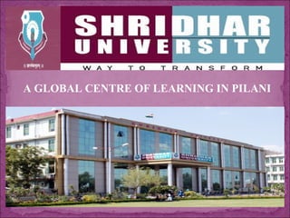  A GLOBAL CENTRE OF LEARNING IN PILANI
 