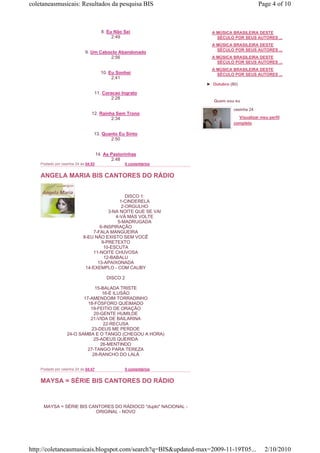 coletaneasmusicais: Resultados da pesquisa BIS                                               Page 4 of 10



                                        8. Eu Não Sei                 A MÚSICA BRASILEIRA DESTE
                                             2:49                       SÉCULO POR SEUS AUTORES ...
                                                                      A MÚSICA BRASILEIRA DESTE
                                                                        SÉCULO POR SEUS AUTORES ...
                             9. Um Caboclo Abandonado
                                       2:56                           A MÚSICA BRASILEIRA DESTE
                                                                        SÉCULO POR SEUS AUTORES ...
                                                                      A MÚSICA BRASILEIRA DESTE
                                        10. Eu Sonhei                   SÉCULO POR SEUS AUTORES ...
                                             2:41
                                                                    ► Outubro (80)

                                  11. Coracao Ingrato
                                          2:28
                                                                       Quem sou eu

                                                                                cesinha 24
                                 12. Rainha Sem Trono
                                          2:34                                    Visualizar meu perfil
                                                                                completo

                                  13. Quanto Eu Sinto
                                         2:50


                                      14. As Pastorinhas
                                             2:48
    Postado por cesinha 24 às 04:53                 0 comentários


    ANGELA MARIA BIS CANTORES DO RÁDIO


                                               DISCO 1:
                                            1-CINDERELA
                                             2-ORGULHO
                                       3-NA NOITE QUE SE VAI
                                          4-VÁ MAS VOLTE
                                           5-MADRUGADA
                                   6-INSPIRAÇÃO
                                7-FALA MANGUEIRA
                            8-EU NÃO EXISTO SEM VOCÊ
                                    9-PRETEXTO
                                     10-ESCUTA
                                11-NOITE CHUVOSA
                                     12-BABALU
                                  13-APAIXONADA
                             14-EXEMPLO - COM CAUBY

                                          DISCO 2

                               15-BALADA TRISTE
                                   16-É ILUSÃO
                          17-AMENDOIM TORRADINHO
                            18-FÓSFORO QUEIMADO
                             19-FEITIO DE ORAÇÃO
                               20-GENTE HUMILDE
                             21-VIDA DE BAILARINA
                                   22-RECUSA
                              23-DEUS ME PERDOE
                   24-O SAMBA E O TANGO (CHEGOU A HORA)
                               25-ADEUS QUERIDA
                                  26-MENTINDO
                            27-TANGO PARA TEREZA
                              28-RANCHO DO LALÁ


    Postado por cesinha 24 às 04:47                 0 comentários


    MAYSA = SÉRIE BIS CANTORES DO RÁDIO


     MAYSA = SÉRIE BIS CANTORES DO RÁDIOCD "duplo" NACIONAL -
                         ORIGINAL - NOVO




http://coletaneasmusicais.blogspot.com/search?q=BIS&updated-max=2009-11-19T05...               2/10/2010
 