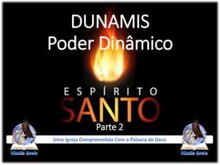 DUNAMIS
Poder Dinâmico
Uma Igreja Comprometida Com a Palavra de Deus
Parte 2
 